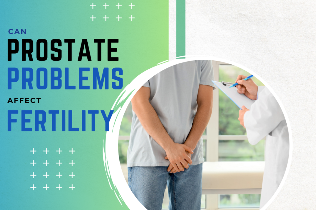 Can Prostate Problems Affect Fertility?