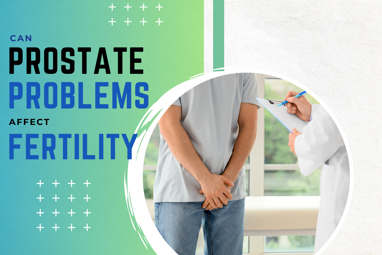 Can Prostate Problems Affect Fertility?
